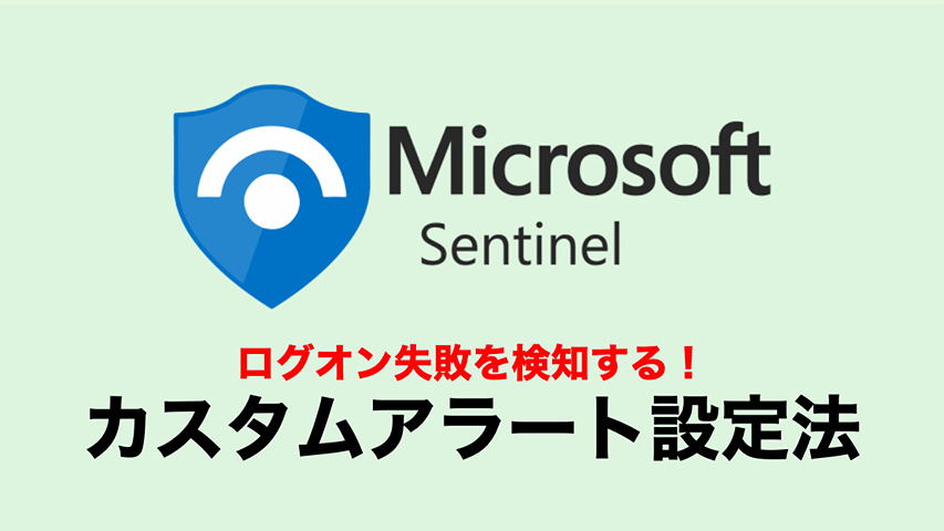 【KQL解説つき】Microsoft Sentinelでログオン失敗を検知するカスタムアラートの作成法